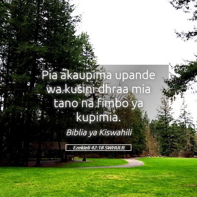 Picture 05 - Ezekieli 42:18 SWHULB - Pia akaupima upande wa kusini dhraa mia tano na - Bible Verse Picture