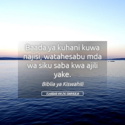 Picture 05 - Ezekieli 44:26 SWHULB - Baada ya kuhani kuwa najisi, watahesabu mda wa - Bible Verse Picture
