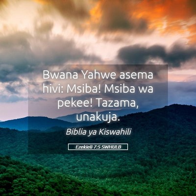 Picture 05 - Ezekieli 7:5 SWHULB - Bwana Yahwe asema hivi: Msiba! Msiba wa pekee! - Bible Verse Picture
