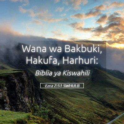 Picture 05 - Ezra 2:51 SWHULB - Wana wa Bakbuki, Hakufa, - Bible Verse Picture