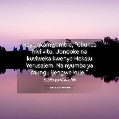 Picture 05 - Ezra 5:15 SWHULB - Naye akamwambia, “Chukua hivi vitu. Uondoke na - Bible Verse Picture