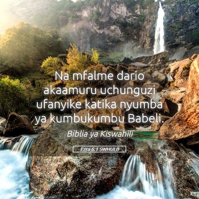 Picture 05 - Ezra 6:1 SWHULB - Na mfalme dario akaamuru uchunguzi ufanyike - Bible Verse Picture