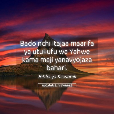 Picture 05 - Habakuki 2:14 SWHULB - Bado nchi itajaa maarifa ya utukufu wa Yahwe kama - Bible Verse Picture