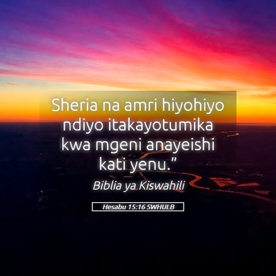 Picture 05 - Hesabu 15:16 SWHULB - Sheria na amri hiyohiyo ndiyo itakayotumika kwa - Bible Verse Picture