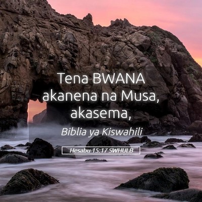 Picture 05 - Hesabu 15:17 SWHULB - Tena BWANA akanena na Musa, - Bible Verse Picture