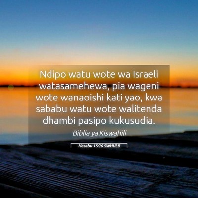 Picture 05 - Hesabu 15:26 SWHULB - Ndipo watu wote wa Israeli watasamehewa, pia - Bible Verse Picture