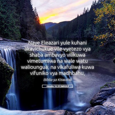 Picture 05 - Hesabu 16:39 SWHULB - Naye Eleazari yule kuhani akavichukue vile - Bible Verse Picture