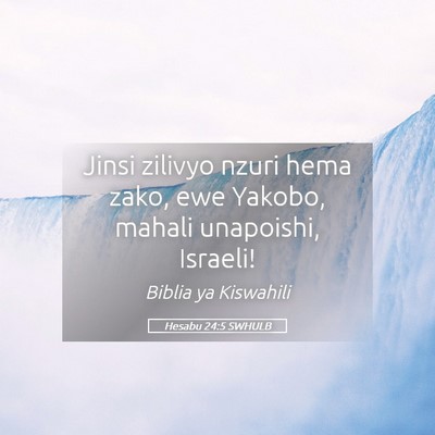 Picture 05 - Hesabu 24:5 SWHULB - Jinsi zilivyo nzuri hema zako, ewe Yakobo, mahali - Bible Verse Picture