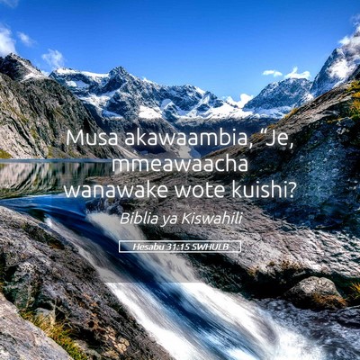 Picture 05 - Hesabu 31:15 SWHULB - Musa akawaambia, “Je, mmeawaacha wanawake wote - Bible Verse Picture