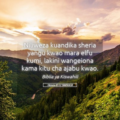 Picture 05 - Hosea 8:12 SWHULB - Niliweza kuandika sheria yangu kwao mara elfu - Bible Verse Picture