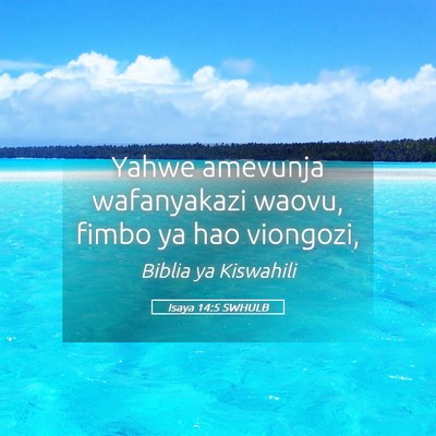 Picture 05 - Isaya 14:5 SWHULB - Yahwe amevunja wafanyakazi waovu, fimbo ya hao - Bible Verse Picture