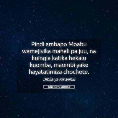 Picture 05 - Isaya 16:12 SWHULB - Pindi ambapo Moabu wamejivika mahali pa juu, na - Bible Verse Picture