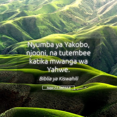 Picture 05 - Isaya 2:5 SWHULB - Nyumba ya Yakobo, njooni, na tutembee katika - Bible Verse Picture