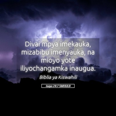 Picture 05 - Isaya 24:7 SWHULB - Divai mpya imekauka, mizabibu imenyauka, na mioyo - Bible Verse Picture