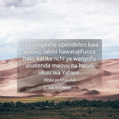 Picture 05 - Isaya 26:10 SWHULB - Na tuonyeshe upendeleo kwa waovu, lakini - Bible Verse Picture