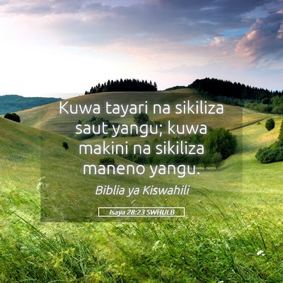 Picture 05 - Isaya 28:23 SWHULB - Kuwa tayari na sikiliza saut yangu; kuwa makini - Bible Verse Picture