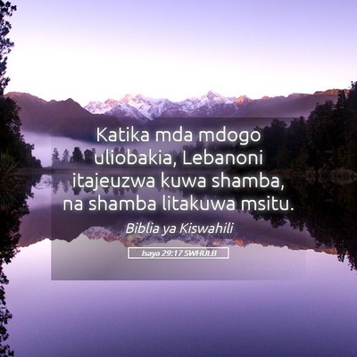 Picture 05 - Isaya 29:17 SWHULB - Katika mda mdogo uliobakia, Lebanoni itajeuzwa - Bible Verse Picture