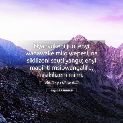 Picture 05 - Isaya 32:9 SWHULB - Nyanyukeni juu, enyi wanawake mlio wepesi, na - Bible Verse Picture