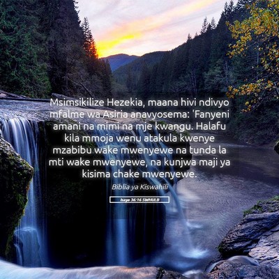 Picture 05 - Isaya 36:16 SWHULB - Msimsikilize Hezekia, maana hivi ndivyo mfalme wa - Bible Verse Picture