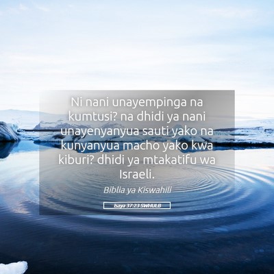 Picture 05 - Isaya 37:23 SWHULB - Ni nani unayempinga na kumtusi? na dhidi ya nani - Bible Verse Picture