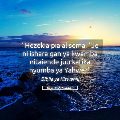 Picture 05 - Isaya 38:22 SWHULB - ''Hezekia pia alisema, ''Je ni ishara gan ya - Bible Verse Picture