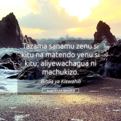 Picture 05 - Isaya 41:24 SWHULB - Tazama sanamu zenu si kitu na matendo yenu si - Bible Verse Picture