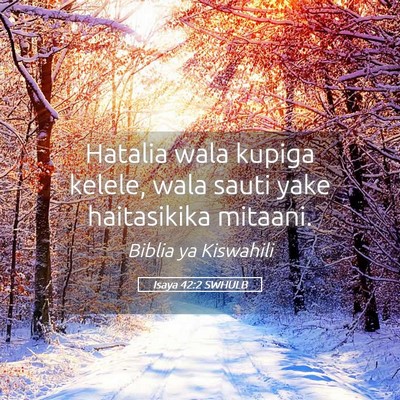 Picture 05 - Isaya 42:2 SWHULB - Hatalia wala kupiga kelele, wala sauti yake - Bible Verse Picture