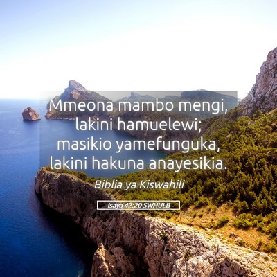 Picture 05 - Isaya 42:20 SWHULB - Mmeona mambo mengi, lakini hamuelewi; masikio - Bible Verse Picture