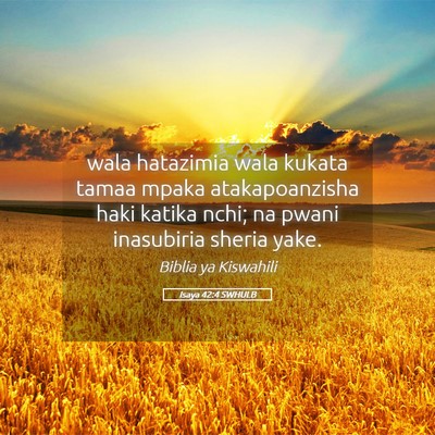 Picture 05 - Isaya 42:4 SWHULB - wala hatazimia wala kukata tamaa mpaka - Bible Verse Picture