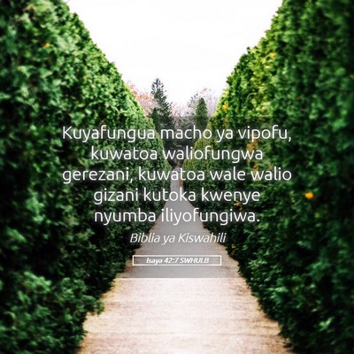 Picture 05 - Isaya 42:7 SWHULB - Kuyafungua macho ya vipofu, kuwatoa waliofungwa - Bible Verse Picture