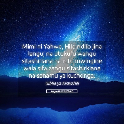 Picture 05 - Isaya 42:8 SWHULB - Mimi ni Yahwe, Hilo ndilo jina langu; na utukufu - Bible Verse Picture