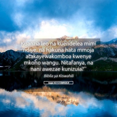 Picture 05 - Isaya 43:13 SWHULB - Kuanzia leo na kuendelea mimi ndiye, na hakuna - Bible Verse Picture