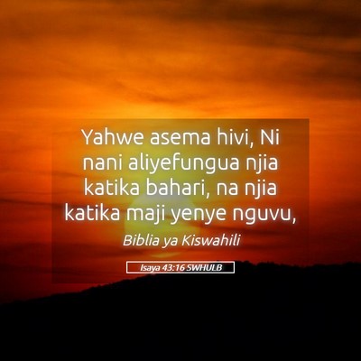 Picture 05 - Isaya 43:16 SWHULB - Yahwe asema hivi, Ni nani aliyefungua njia katika - Bible Verse Picture