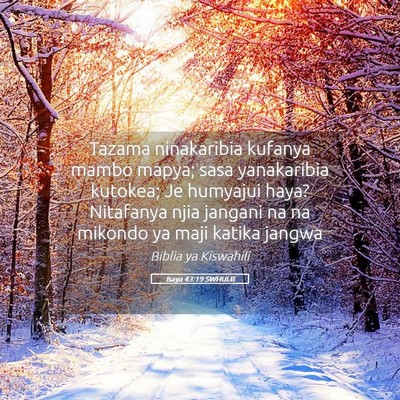 Picture 05 - Isaya 43:19 SWHULB - Tazama ninakaribia kufanya mambo mapya; sasa - Bible Verse Picture