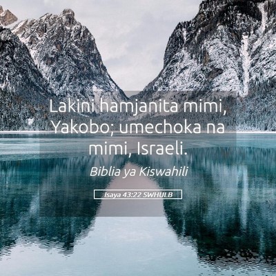 Picture 05 - Isaya 43:22 SWHULB - Lakini hamjanita mimi, Yakobo; umechoka na mimi, - Bible Verse Picture