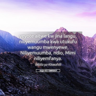 Picture 05 - Isaya 43:7 SWHULB - yeyote aitwe kw jina langu, niliyemuumba kwa - Bible Verse Picture