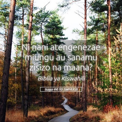 Picture 05 - Isaya 44:10 SWHULB - Ni nani atengenezae miungu au sanamu zisizo na - Bible Verse Picture