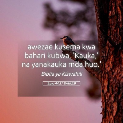 Picture 05 - Isaya 44:27 SWHULB - awezae kusema kwa bahari kubwa, 'Kauka,' na - Bible Verse Picture