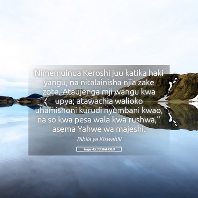 Picture 05 - Isaya 45:13 SWHULB - Nimemuinua Keroshi juu katika haki yangu, na - Bible Verse Picture