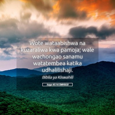 Picture 05 - Isaya 45:16 SWHULB - Wote wataabishwa na kuzaraliwa kwa pamoja; wale - Bible Verse Picture