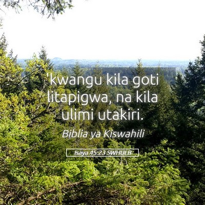 Picture 05 - Isaya 45:23 SWHULB - 'kwangu kila goti litapigwa, na kila ulimi - Bible Verse Picture