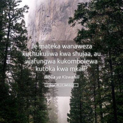 Picture 05 - Isaya 49:24 SWHULB - Je mateka wanaweza kuchukuliwa kwa shujaa, au - Bible Verse Picture