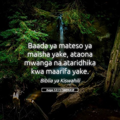 Picture 05 - Isaya 53:11 SWHULB - Baada ya mateso ya maisha yake, ataona mwanga na - Bible Verse Picture