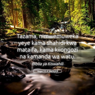 Picture 05 - Isaya 55:4 SWHULB - Tazama, nimwemuweka yeye kama shahidi kwa - Bible Verse Picture