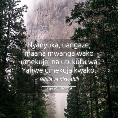 Picture 05 - Isaya 60:1 SWHULB - Nyanyuka, uangaze; maana mwanga wako umekuja, na - Bible Verse Picture