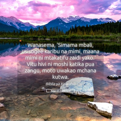 Picture 05 - Isaya 65:5 SWHULB - Wanasema, 'Simama mbali, usisogee karibu na mimi, - Bible Verse Picture