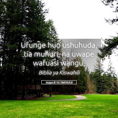 Picture 05 - Isaya 8:16 SWHULB - Ufunge huo ushuhuda, tia muhuri, na uwape wafuasi - Bible Verse Picture
