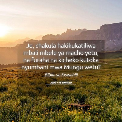 Picture 05 - Joeli 1:16 SWHULB - Je, chakula hakikukatiliwa mbali mbele ya macho - Bible Verse Picture