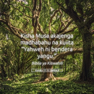 Picture 05 - Kutoka 17:15 SWHULB - Kisha Musa akajenga madhabahu na kuiita “Yahweh - Bible Verse Picture
