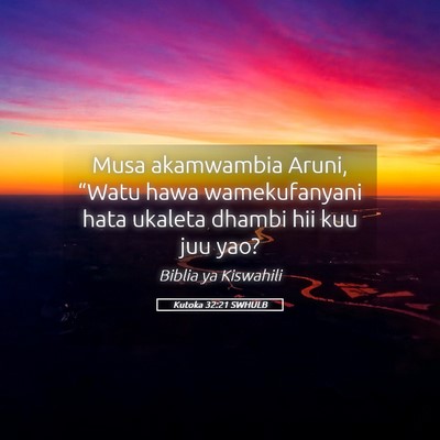 Picture 05 - Kutoka 32:21 SWHULB - Musa akamwambia Aruni, “Watu hawa wamekufanyani - Bible Verse Picture